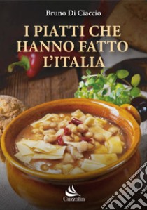 I piatti che hanno fatto l'Italia libro di Di Ciaccio Bruno