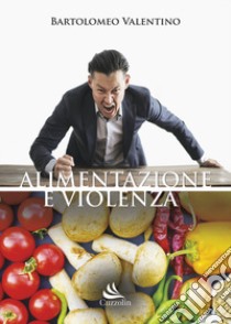 Alimentazione e violenza libro di Valentino Bartolomeo