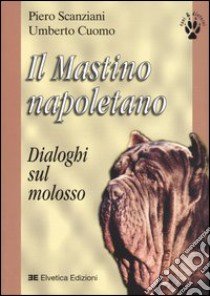 Il Mastino napoletano. Dialoghi sul molosso libro di Scanziani Piero; Cuomo Umberto