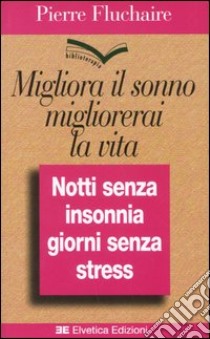 Migliora il sonno, migliorerai la vita. Notti senza insonnia, giorni senza stress libro di Fluchaire Pierre