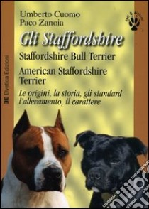 Gli Staffordshire. Staffordshire bull terrier. American Staffordshire terrier. Le origini, la storia, gli standard, l'allevamento, il carattere libro di Cuomo Umberto; Zanoia Paco