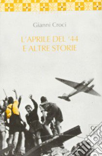 L'aprile del '44 e altre storie libro di Croci Gianni