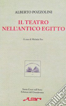 Il teatro nell'antico Egitto libro di Pozzolini Alberto; Feo M. (cur.)