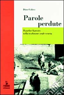 Parole perdute. Il parlar figurato nella tradizione orale veneta libro di Coltro Dino