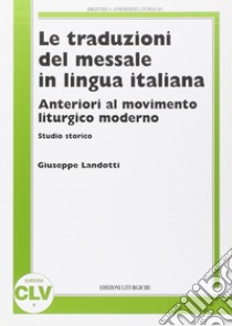 Le traduzioni del messale in lingua italiana anteriori al movimento liturgico moderno. Studio storico libro di Landotti Giuseppe