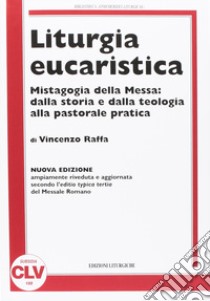 Liturgia eucaristica. Mistagogia della messa: dalla storia e dalla teologia alla pastorale pratica. NUOVA EDIZIONE riveduta e aggiornata all'editio typica del.... Nuova ediz. libro di Raffa Vincenzo; Pistoia A. (cur.); Triacca A. M. (cur.)