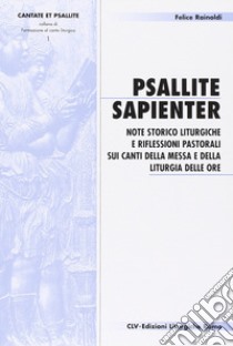 Psallite sapienter. Note storico liturgiche e riflessioni pastorali sui canti della messa e della liturgia delle ore libro di Rainoldi Felice; CEI. Ufficio liturgico nazionale (cur.)