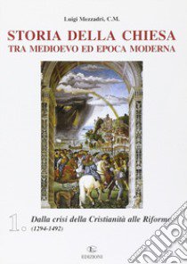 Storia della Chiesa tra Medioevo ed epoca moderna. Vol. 1: Dalla crisi della cristianità alle riforme (1249-1492) libro di Mezzadri Luigi