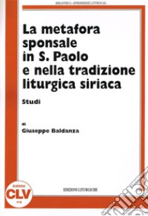 La metafora sponsale in s. Paolo e nella tradizione liturgica siriaca. Studi libro di Baldanza Giuseppe