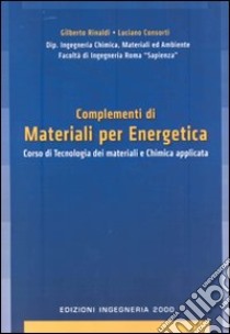 Complementi di materiali per energetica. Corso di tecnologia dei materiali e chimica applicata libro di Rinaldi Gilberto - Consorti Luciano