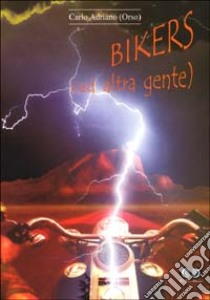 Bikers (ed altra gente) libro di Adriano Carlo