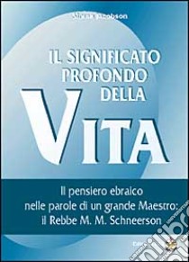 Il significato profondo della vita. Il pensiero ebraico nelle parole di un grande maestro: il rabbi M. M. Schneerson libro di Jacobson Simon; Bekhor S. (cur.)