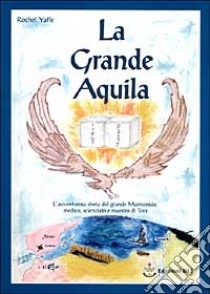 La grande aquila. L'avventurosa storia del grande Maimonide, medico, scienziato e maestro della Torà libro di Yaffe Rochel; Bekhor S. (cur.)