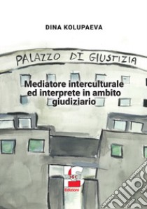 Mediatore interculturale ed interprete in ambito giudiziario libro di Kolupaeva Dina