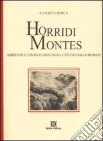 Horridi montes. Paesaggi e uomini di montagna visti dai gallo-romani libro di Borca Federico