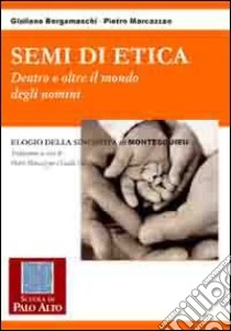 Semi di etica. Dentro e oltre il mondo degli uomini libro di Bergamaschi Giuliano; Marcazzan Pietro