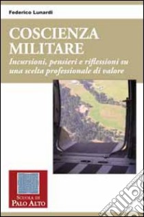 Coscienza militare. Incursioni, pensieri e riflessioni su una scelta professionale di valore. Vol. 40 libro di Lunardi Federico