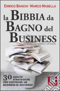 La bibbia da bagno del business. 30 sedute strategiche per costruire un business di successo libro di Banchi Enrico; Masella Marco