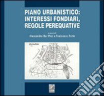 Piano urbanistico: interessi fondiari, regole perequative libro di Dal Piaz A. (cur.); Forte F. (cur.)