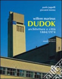 Willem Marinus Dudok. Architetture e città (1884-1974) libro di Jappelli Paola; Menna Giovanni