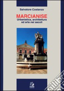 Marcianise. Urbanistica, architettura ed arte nei secoli libro di Costanzo Salvatore