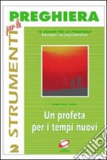 Un profeta per i tempi nuovi. Dieci schemi per la preghiera davanti all'eucaristia libro di Dal Cero Gino