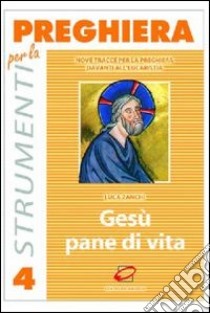 Gesù pane di vita. Nove tracce per la preghiera davanti all'eucaristia libro di Zanchi Luca