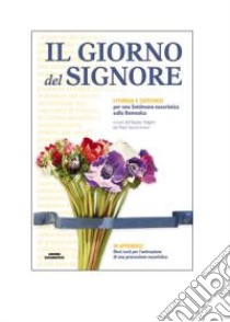 Il giorno del Signore. Liturgia e catechesi per una «settimana eucaristica» sulla domenica libro