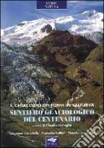 Sentiero glaciologico del centenario. Il ghiacciaio dei Forni in Valfurva libro di Casartelli Giacomo; Pelfini Manuela; Smiraglia Claudio