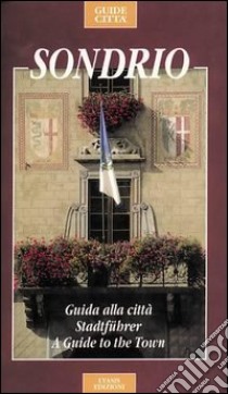 Sondrio. Guida alla città. Ediz. italiana, inglese e tedesca libro di Monteforte Franco