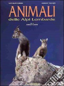 Animali delle Alpi lombarde libro di Della Ferrera Elio; Turcatti Adriano; Cantini Marco