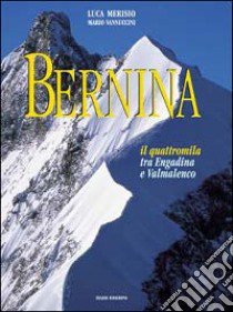 Il gruppo del Bernina. Escursioni e traversate tra Engadina, val Poschiavo e Valmalenco libro di Vannuccini Mario