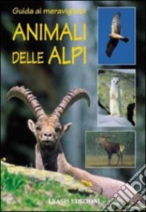 Guida ai meravigliosi animali delle Alpi libro di Cantini Marco; Della Ferrera Elio; Turcatti Adriano