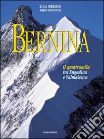 Bernina. Il quattromila tra la Valmalenco e l'Engadina libro di Merisio Luca; Vannuccini Mario