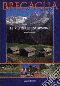 Bregaglia. Le più belle escursioni libro di Lisignoli Guido; Merisio Luca