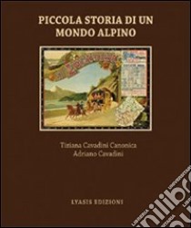 Piccola storia di un mondo alpino. Engadina libro di Cavadini Adriano; Cavadini Canonica Tiziana