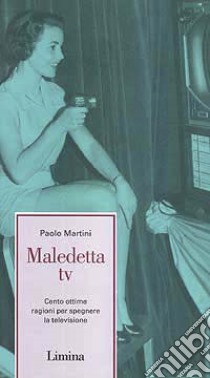 Maledetta Tv. Cento ottime ragioni per spegnere la televisione libro di Martini Paolo