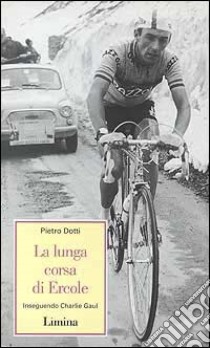 La lunga corsa di Ercole. Inseguendo Charlie Gaul libro di Dotti Pietro