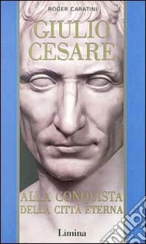 Giulio Cesare. Vol. 2: Alla conquista della città eterna libro di Caratini Roger