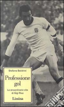 Professione gol. La straordinaria vita di Gigi Riva libro di Boldrini Stefano