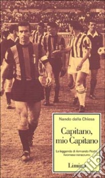 Capitano, mio capitano. La leggenda di Armando Picchi, livornese nerazzurro libro di Dalla Chiesa Nando