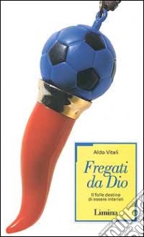 Fregati da Dio. Il folle destino di essere interisti libro di Vitali Aldo