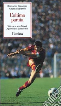 L'ultima partita. Vittoria e sconfitta di Agostino di Bartolomei libro di Bianconi Giovanni; Salerno Andrea