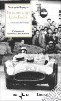 Un amore lungo la via Emilia. Così nasce la Ferrari libro di Sapegno Pierangelo