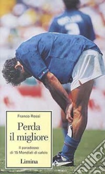 Perda il migliore. Il paradosso di 15 mondiali di calcio libro di Rossi Franco