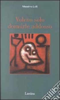 Volevo solo dormirle addosso libro di Lolli Massimo