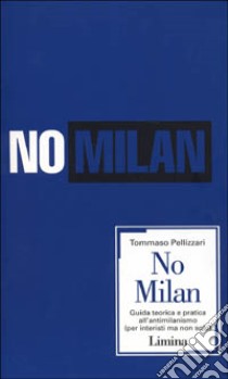 No Milan. Guida teorico e pratica all'antimilanismo (per interisti ma non solo) libro di Pellizzari Tommaso