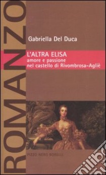 L'altra Elisa. Amore e passione nel castello di Rivombrosa-Agliè libro di Del Duca Gabriella