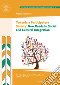 Towards participatory society: new roads to social and cultural integration. The proceedings of the 21th plenary session libro di Donati P. (cur.)