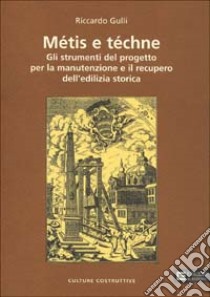 Métis e téchne. Gli strumenti del progetto per la manutenzione e il recupero dell'edilizia storica libro di Gulli Riccardo